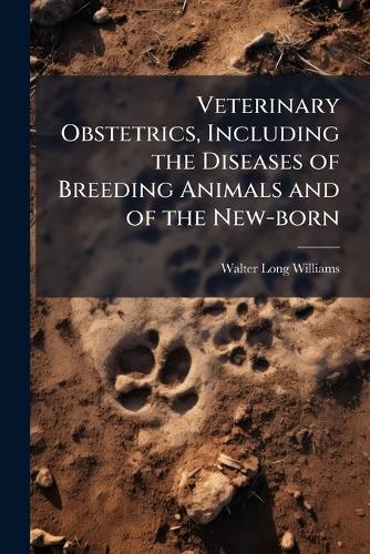 Veterinary Obstetrics, Including the Diseases of Breeding Animals and of the New-born