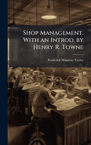 Shop Management. With an Introd. by Henry R. Towne