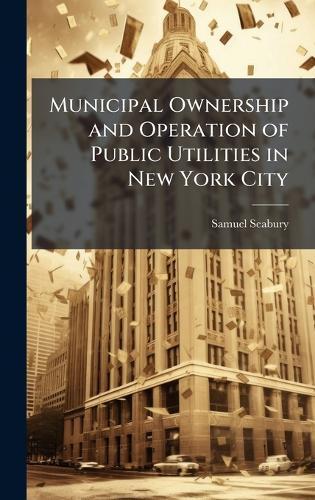 Municipal Ownership and Operation of Public Utilities in New York City