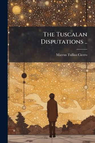 The Tuscalan Disputations ..