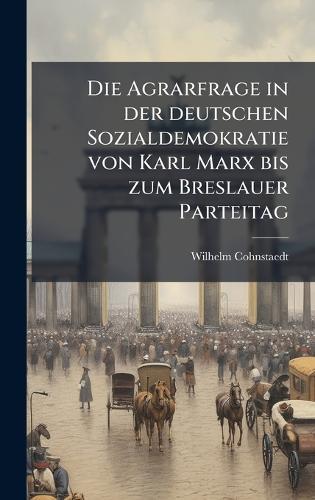 Die Agrarfrage in der deutschen Sozialdemokratie von Karl Marx bis zum Breslauer Parteitag
