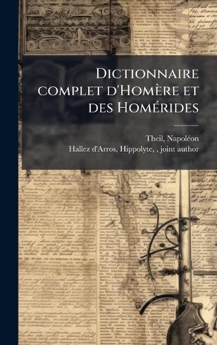 Dictionnaire complet d'Homère et des HomÃ(c)rides