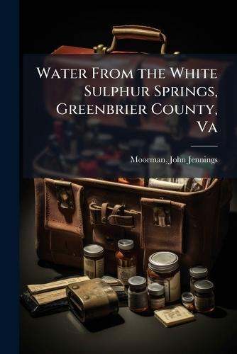 Water From the White Sulphur Springs, Greenbrier County, Va