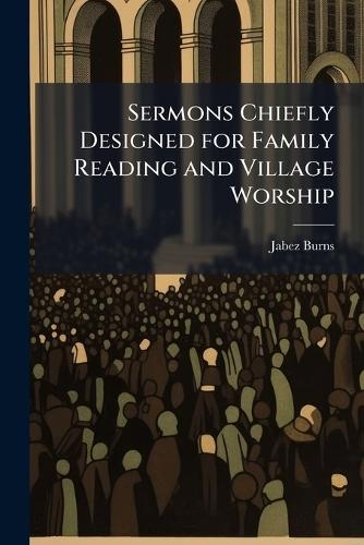 Sermons Chiefly Designed for Family Reading and Village Worship