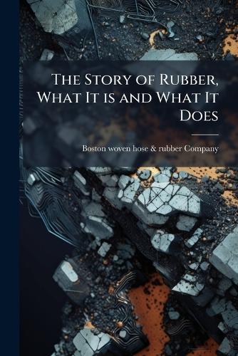 The Story of Rubber, What It is and What It Does