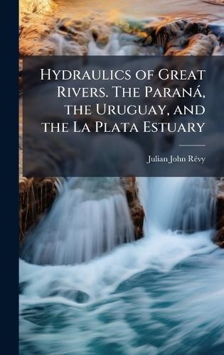 Hydraulics of Great Rivers. The Paranà, the Uruguay, and the La Plata Estuary