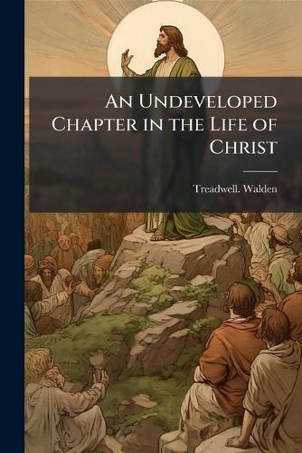 An Undeveloped Chapter in the Life of Christ