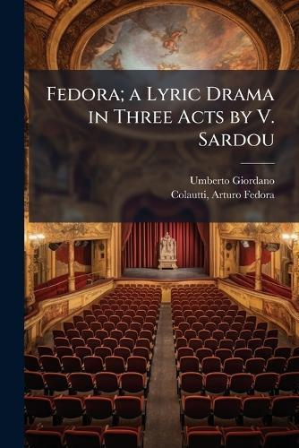 Fedora; a Lyric Drama in Three Acts by V. Sardou