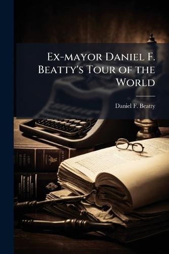 Ex-mayor Daniel F. Beatty's Tour of the World