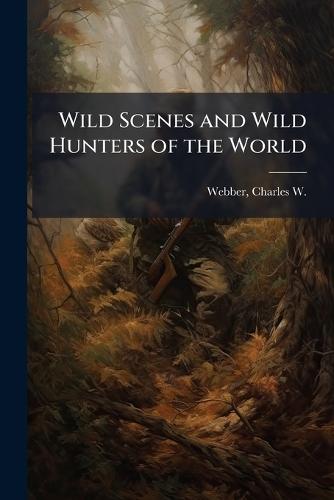 Wild Scenes and Wild Hunters of the World