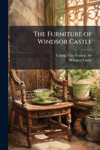 The Furniture of Windsor Castle