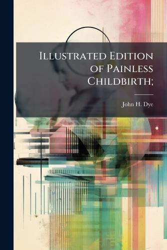 Illustrated Edition of Painless Childbirth;