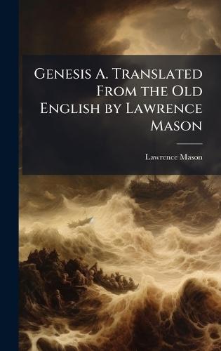 Genesis A. Translated From the Old English by Lawrence Mason