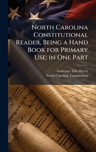 North Carolina Constitutional Reader, Being a Hand Book for Primary Use; in One Part