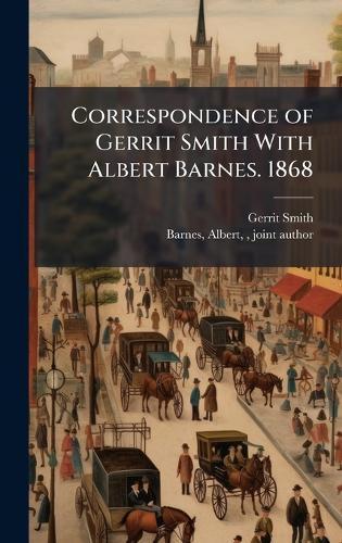 Correspondence of Gerrit Smith With Albert Barnes. 1868