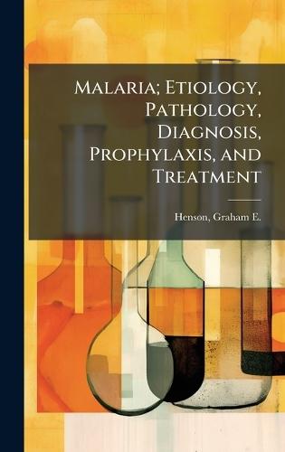 Malaria; Etiology, Pathology, Diagnosis, Prophylaxis, and Treatment