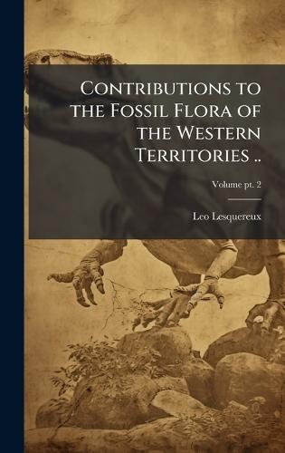 Contributions to the Fossil Flora of the Western Territories ..