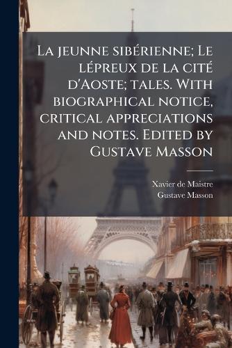 La jeunne sibÃ(c)rienne; Le lÃ(c)preux de la citÃ(c) d'Aoste; tales. With biographical notice, critical appreciations and notes. Edited by Gustave Masson