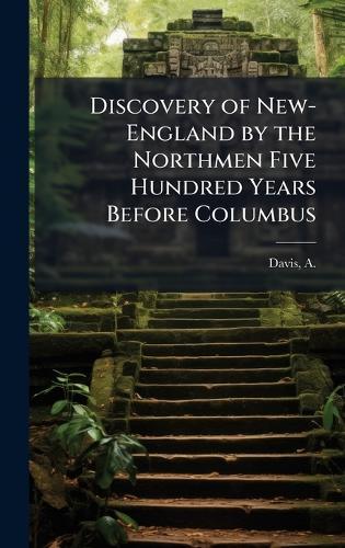 Discovery of New-England by the Northmen Five Hundred Years Before Columbus