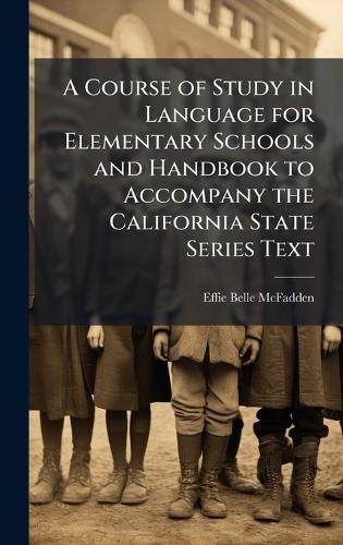 A Course of Study in Language for Elementary Schools and Handbook to Accompany the California State Series Text