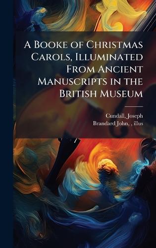 A Booke of Christmas Carols, Illuminated From Ancient Manuscripts in the British Museum