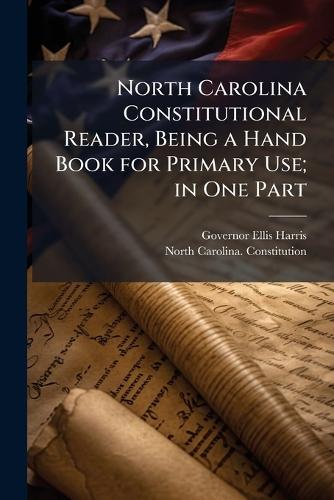 North Carolina Constitutional Reader, Being a Hand Book for Primary Use; in One Part
