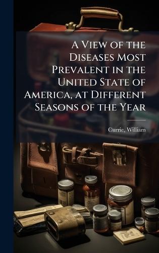 A View of the Diseases Most Prevalent in the United State of America, at Different Seasons of the Year