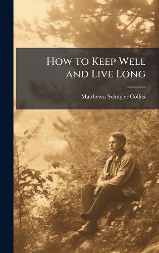 How to Keep Well and Live Long