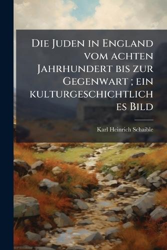Die Juden in England vom achten Jahrhundert bis zur Gegenwart; ein kulturgeschichtliches Bild