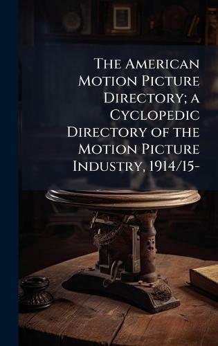 The American Motion Picture Directory; a Cyclopedic Directory of the Motion Picture Industry, 1914/15-