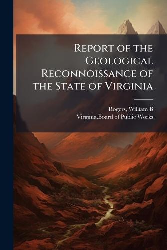 Report of the Geological Reconnoissance of the State of Virginia