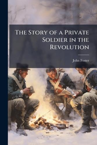The Story of a Private Soldier in the Revolution