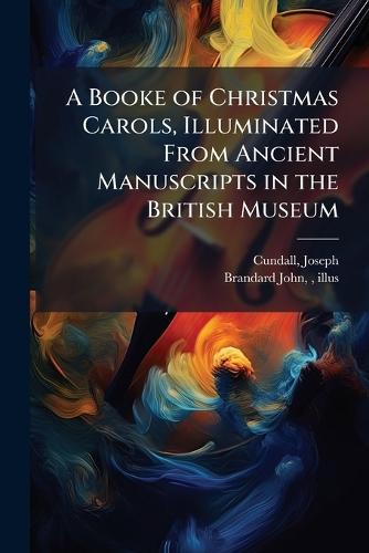 A Booke of Christmas Carols, Illuminated From Ancient Manuscripts in the British Museum