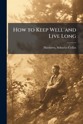 How to Keep Well and Live Long
