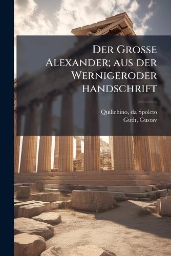 Der Grosse Alexander; aus der Wernigeroder handschrift