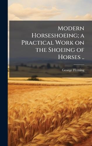 Modern Horseshoeing; a Practical Work on the Shoeing of Horses ..