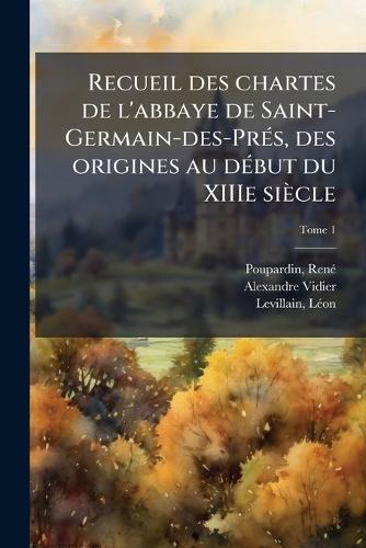 Recueil des chartes de l'abbaye de Saint-Germain-des-PreÌ s, des origines au deÌ but du XIIIe sieÌcle