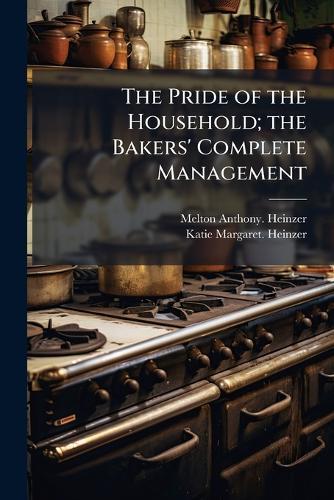 The Pride of the Household; the Bakers' Complete Management