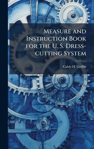 Measure and Instruction Book for the U. S. Dress-cutting System