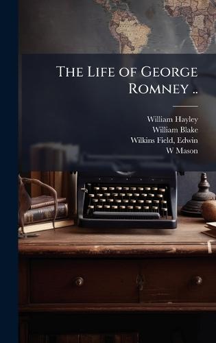 The Life of George Romney ..