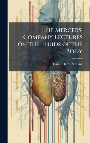 The Mercers' Company Lectures on the Fluids of the Body