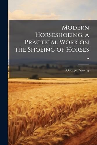 Modern Horseshoeing; a Practical Work on the Shoeing of Horses ..