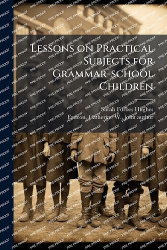 Lessons on Practical Subjects for Grammar-school Children