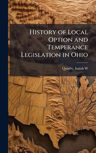 History of Local Option and Temperance Legislation in Ohio