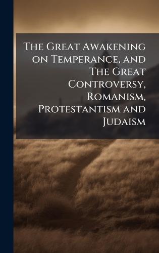The Great Awakening on Temperance, and The Great Controversy, Romanism, Protestantism and Judaism