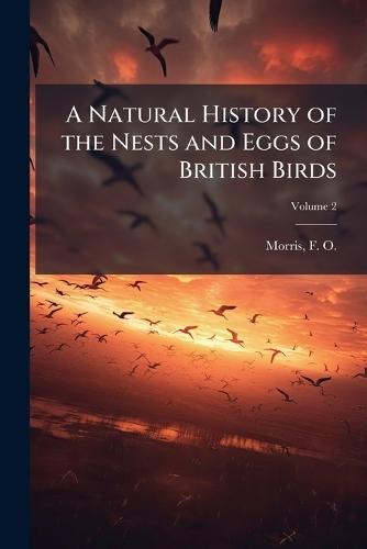 A Natural History of the Nests and Eggs of British Birds