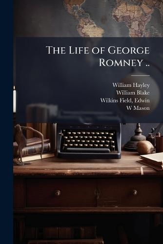 The Life of George Romney ..