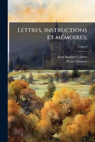 Lettres, instructions et mÃ(c)moires;