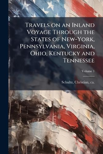 Travels on an Inland Voyage Through the States of New-York, Pennsylvania, Virginia, Ohio, Kentucky and Tennessee