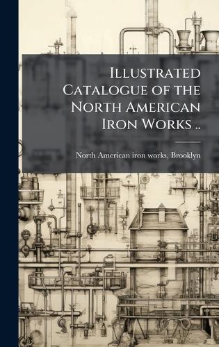 Illustrated Catalogue of the North American Iron Works ..